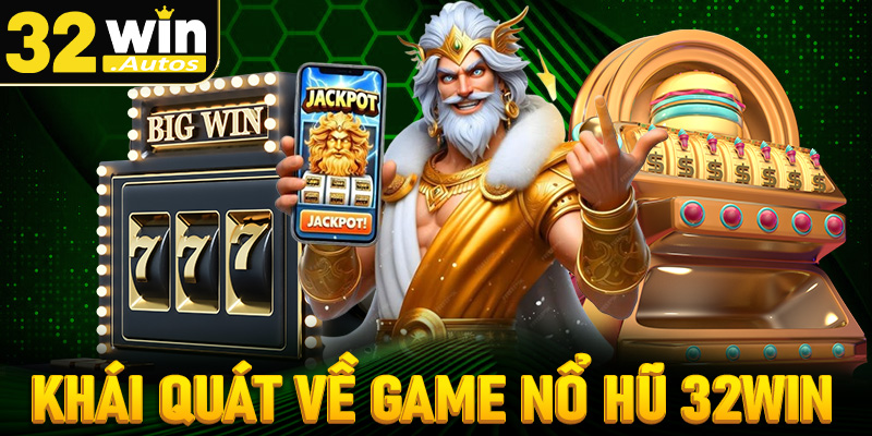 Giới thiệu khái quát về game nổ hũ 32win 