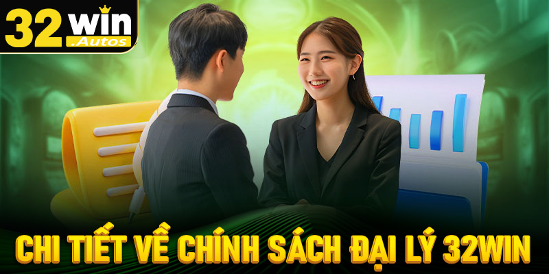 Giới thiệu chi tiết về chính sách hợp tác đại lý 32win 