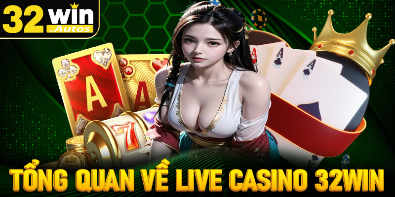 Tin tức tổng quan chung về sòng bạc live casino 32win 