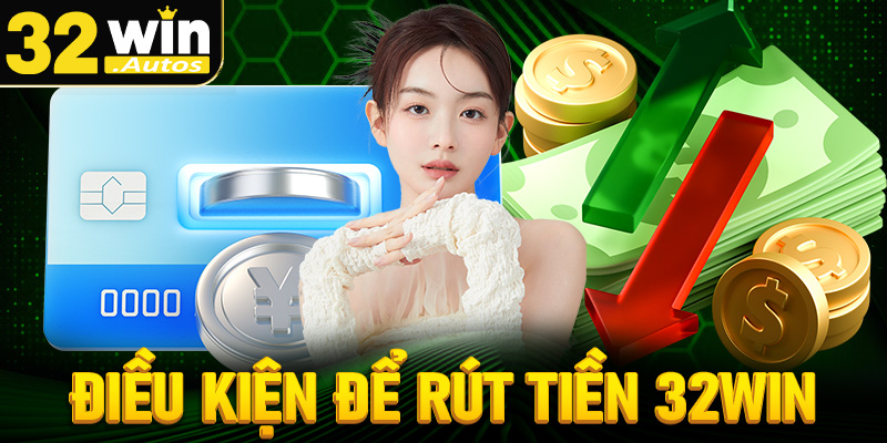 Điều kiện cần thiết để giao dịch rút tiền 32win diễn ra thành công 