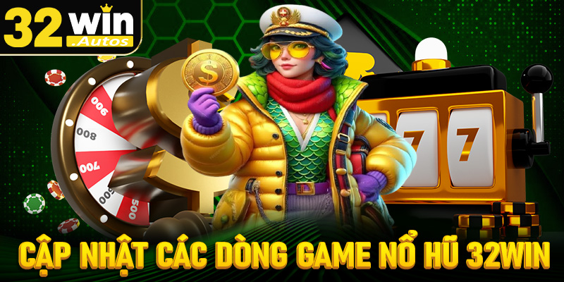 Cập nhật một số dòng game nổ hũ 32win được nhiều ngườ tin tưởng sử dụng 