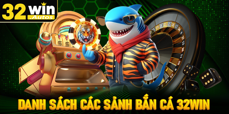 Danh sách các sảnh bắn cá 32win được nhiều người ưa chuộng nhất thời điểm này