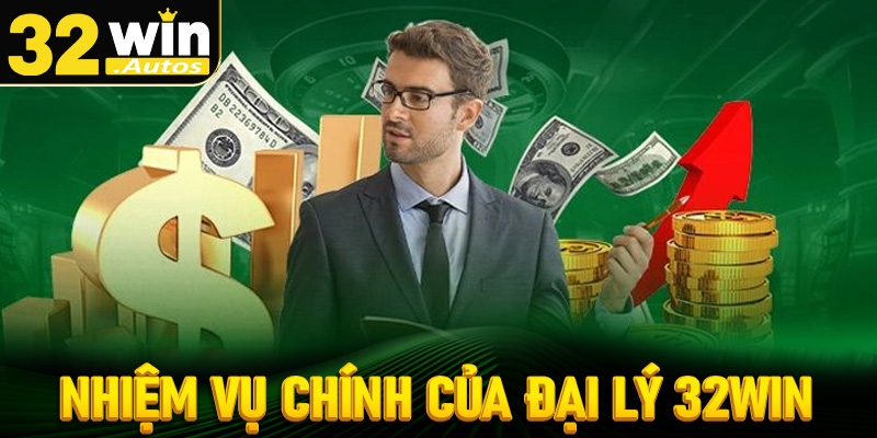 Những nhiệm vụ chính của các đại lý 32win để hoạt động