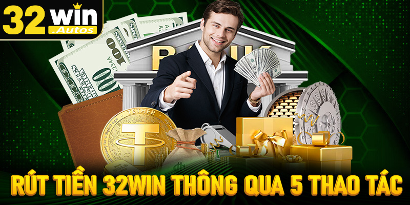 Hướng dẫn tân binh rút tiền 32win thông qua 5 thao tác đơn giản 