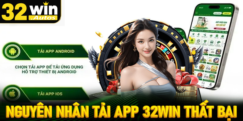 Một số nguyên nhân chính dẫn đến việc tải app 32win thất bại 