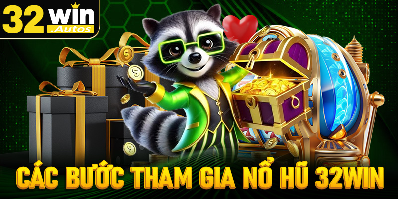 Các bước tham gia cá cược nổ hũ 32win đơn giản 