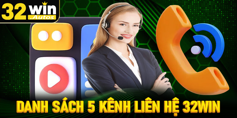 Danh sách 5 kênh liên hệ 32win được đánh giá là hỗ trợ người dùng nhanh nhất 