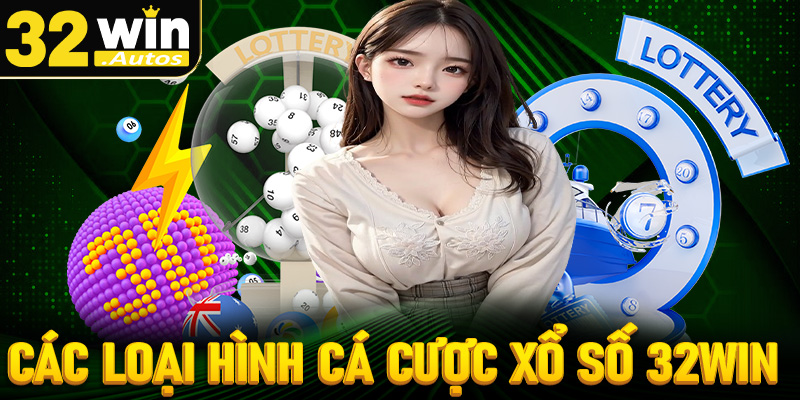 Các loại hình cá cược xổ số 32win phổ biến nhất hiện nay