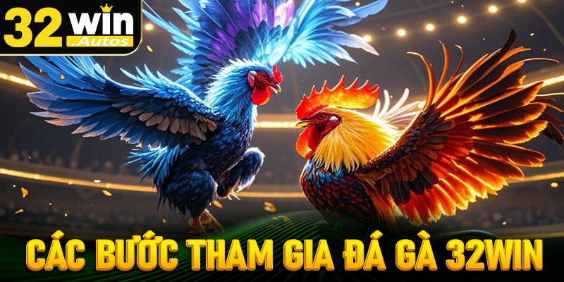 Các bước tham gia đặt cược đá gà 32win dễ dàng