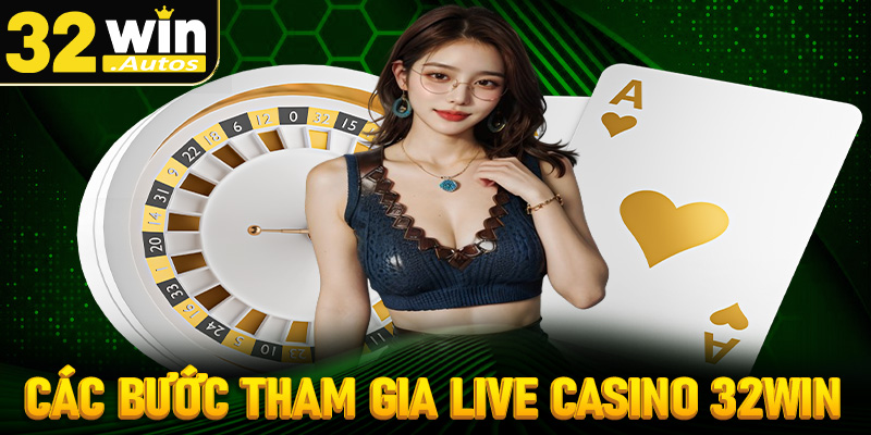 Cụ thể các bước tham gia cá cược tại sòng bạc live casino 32win 